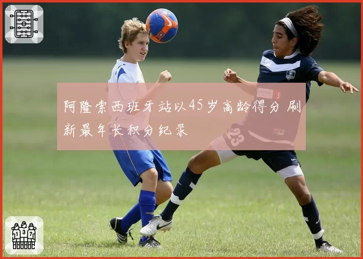 阿隆索西班牙站以45岁高龄得分 刷新最年长积分纪录